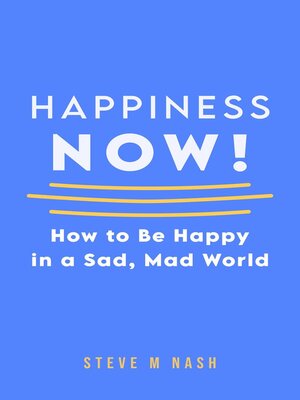 cover image of Happiness NOW--How to Be Happy in a Sad, Mad World